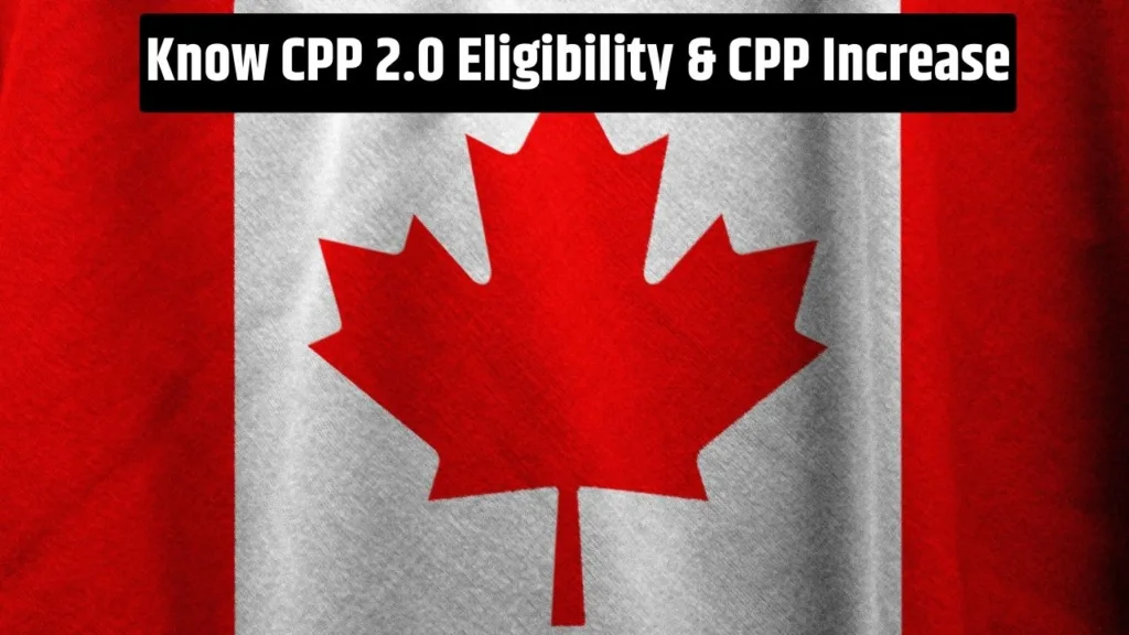 Know CPP 2.0 Eligibility & CPP Increase